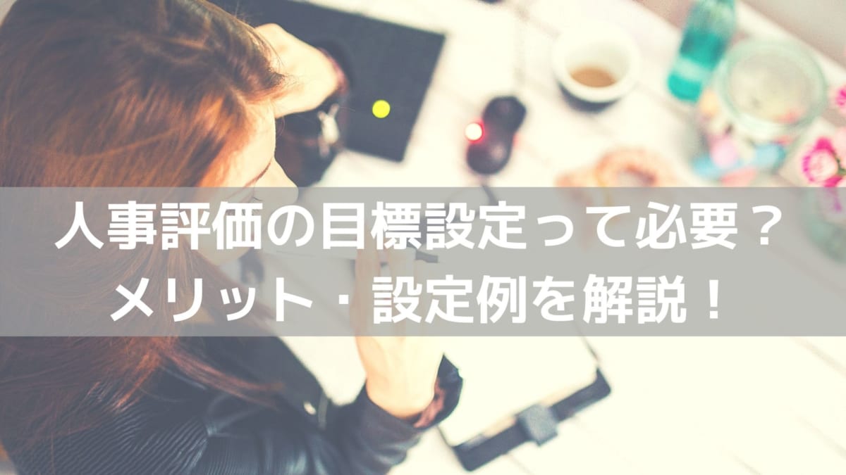 人事評価において目標設定が必要な理由 設定するメリットや例を紹介 コラム 人材管理 タレントマネジメントシステムのスキルナビ